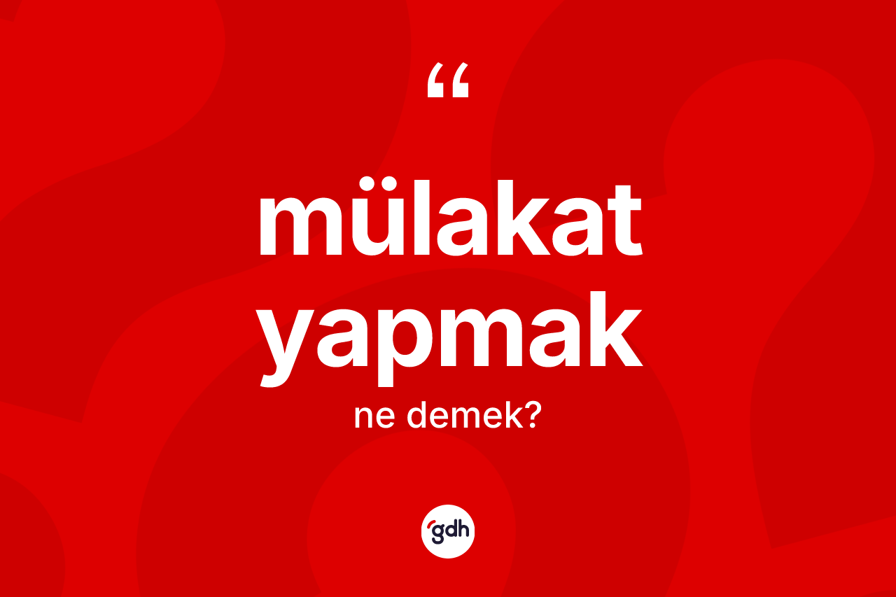 Mülakat yapmak ifadesinin kısaca anlamı nedir? Mülakat yapmak ifadesi hangi durumlarda kullanılır
