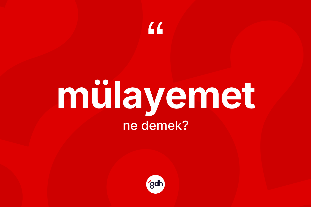 Mülayemet kelimesinin sözlükteki tanımı nedir?