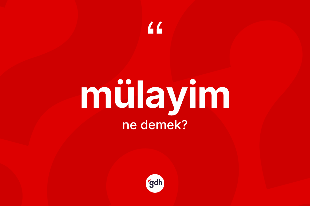 Mülayim nedir? Mülayim kelimesinin özellikleri nelerdir?