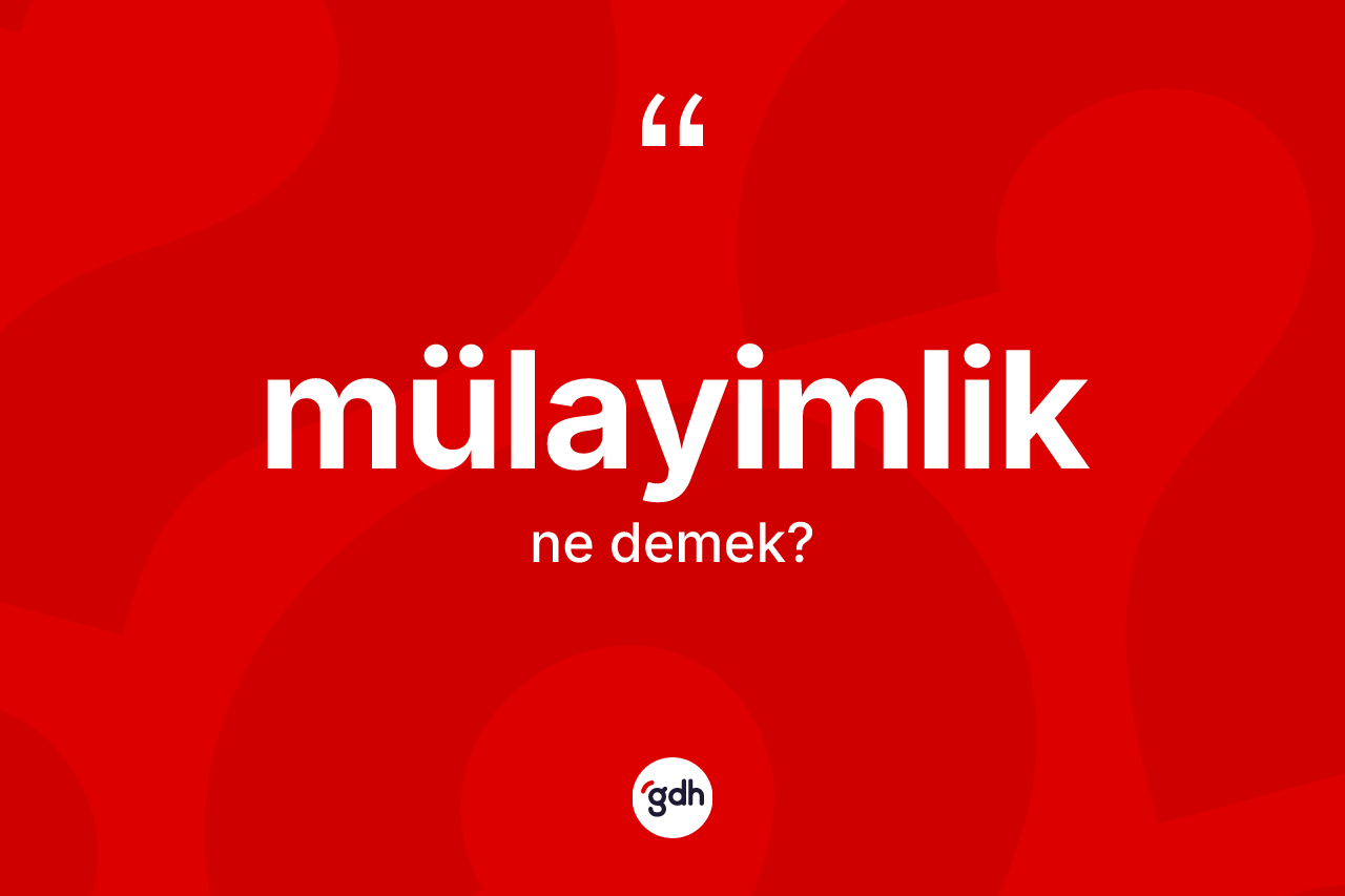 Mülayimlik kelimesi nedir? Mülayimliğin TDK'ya göre anlamı nedir?