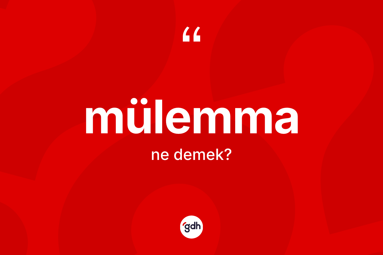 Mülemma nedir? Mülemmanın sözlükteki anlamı nedir?