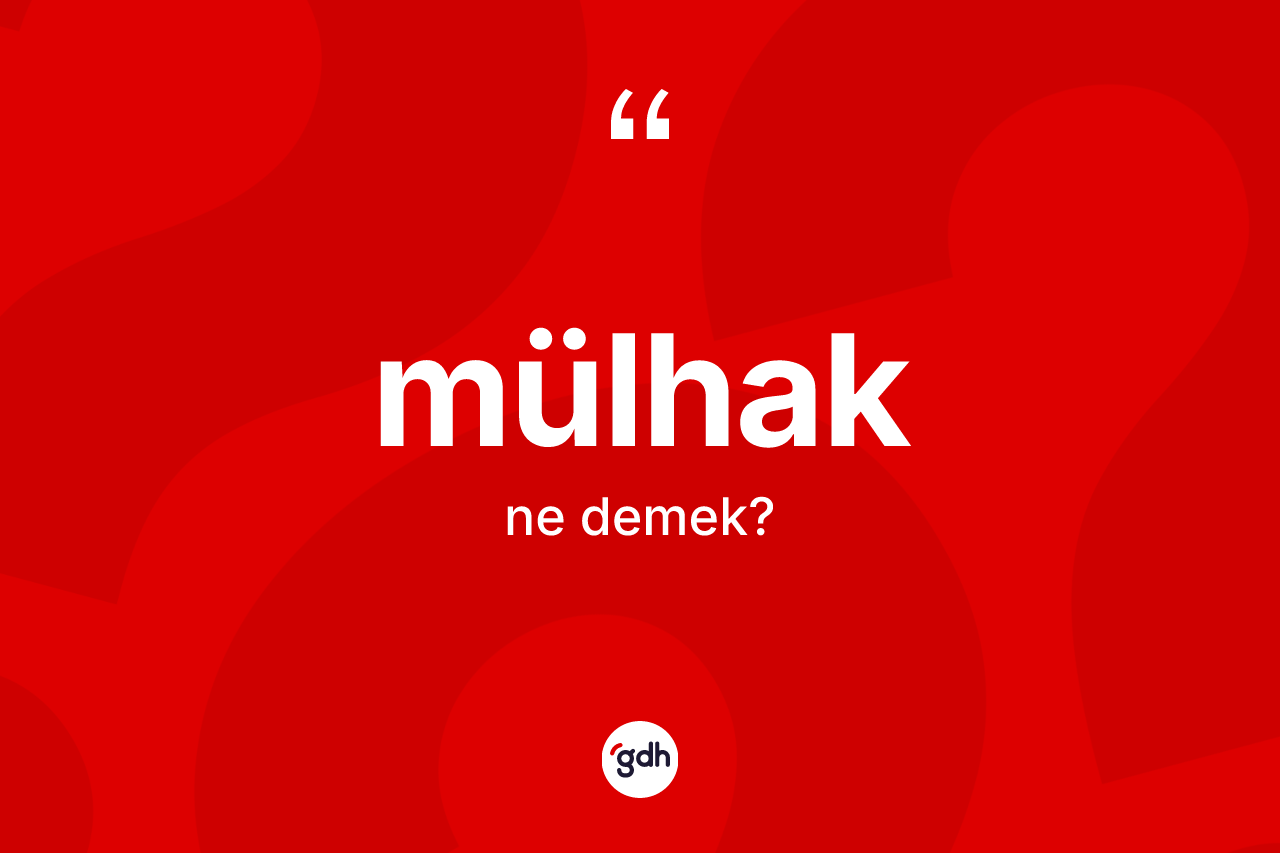 Mülhak kelimesinin sözlükteki tanımı nedir? Mülhak kelimesinin TDK'ya göre açıklaması nedir?