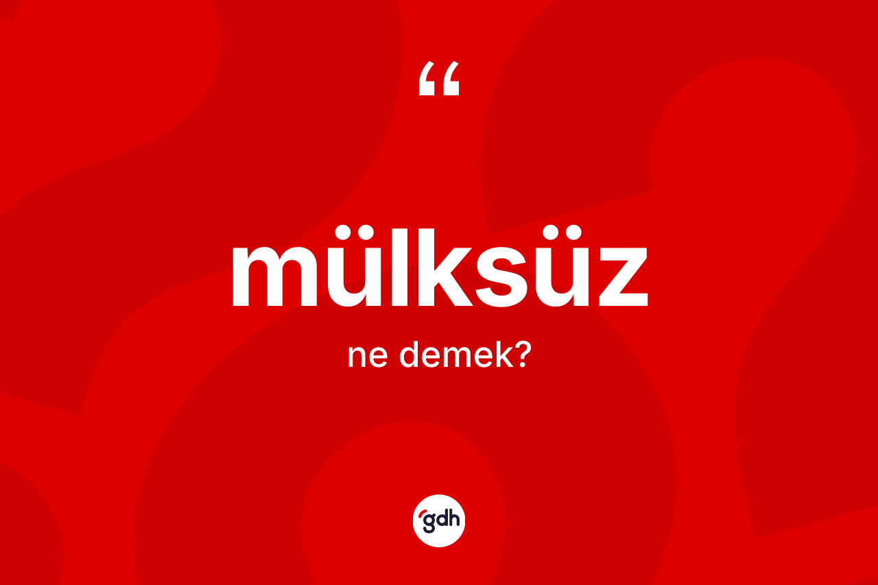 Mülksüz kelimesinin sözlükteki tanımı nedir?