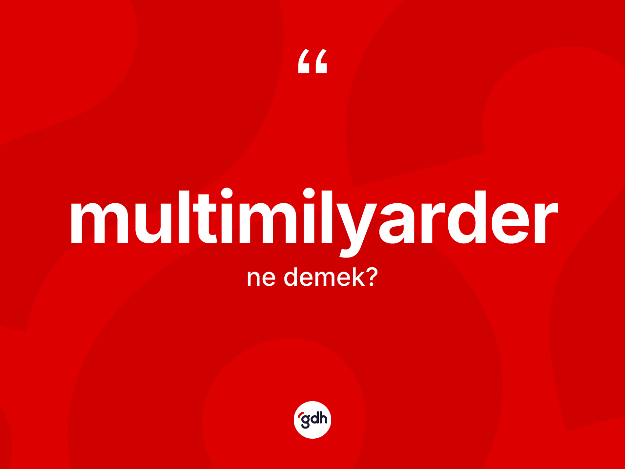 Multimilyarder kelimesinin tanımı nedir? Multimilyarderin TDK'ya göre anlamı nedir?