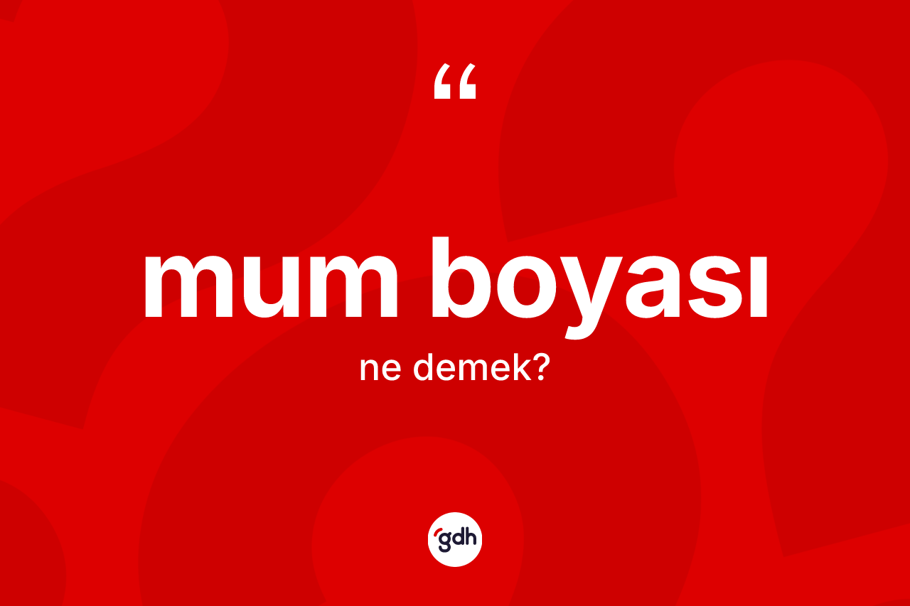 Mum boyası kelimesinin anlamı nedir? Mum boyasının kısaca tanımı nedir?