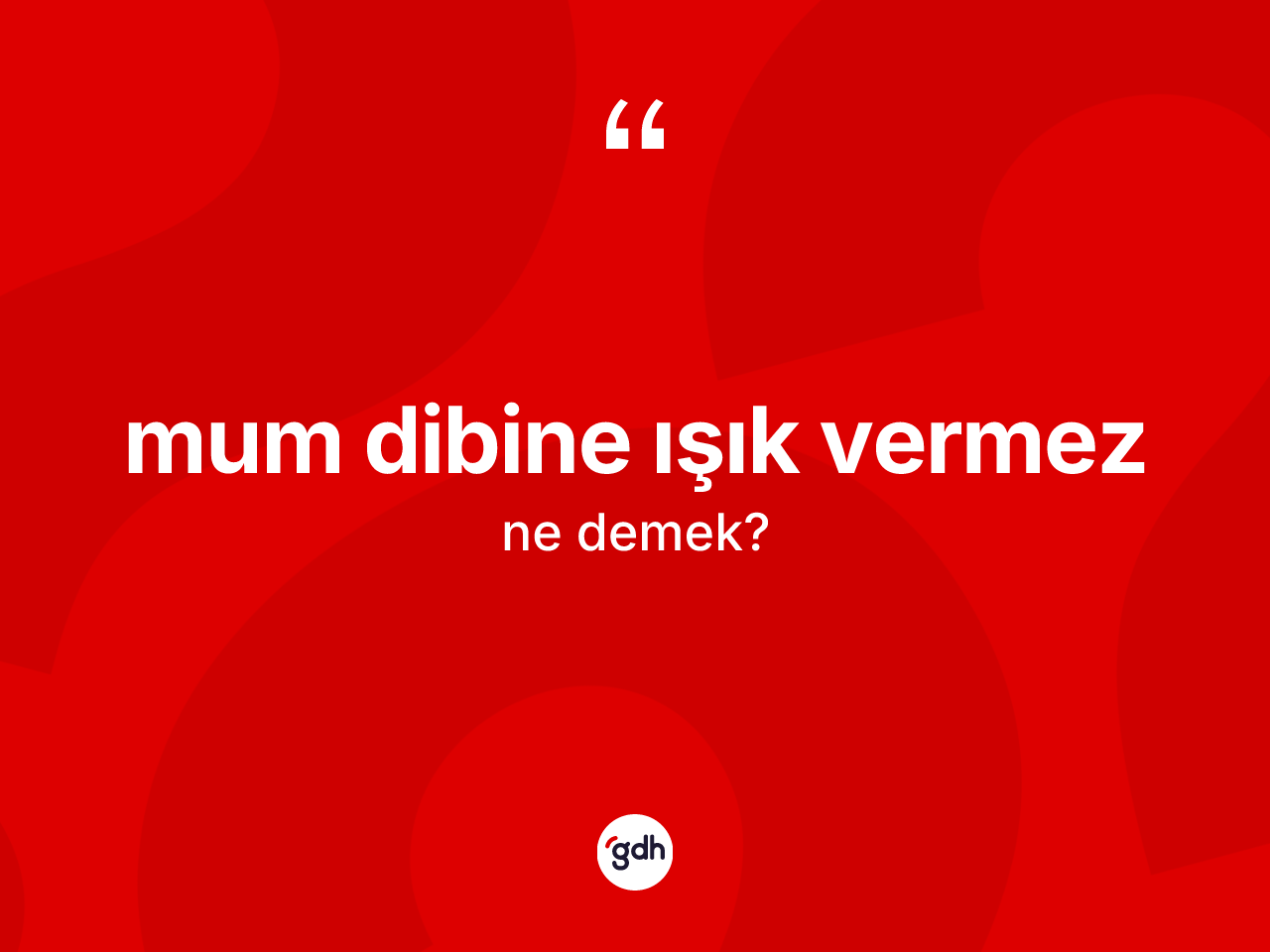 Mum dibine ışık vermez ifadesinin tanımı nedir? Mum dibine ışık vermez sözünün TDK'ya göre anlamı nedir?