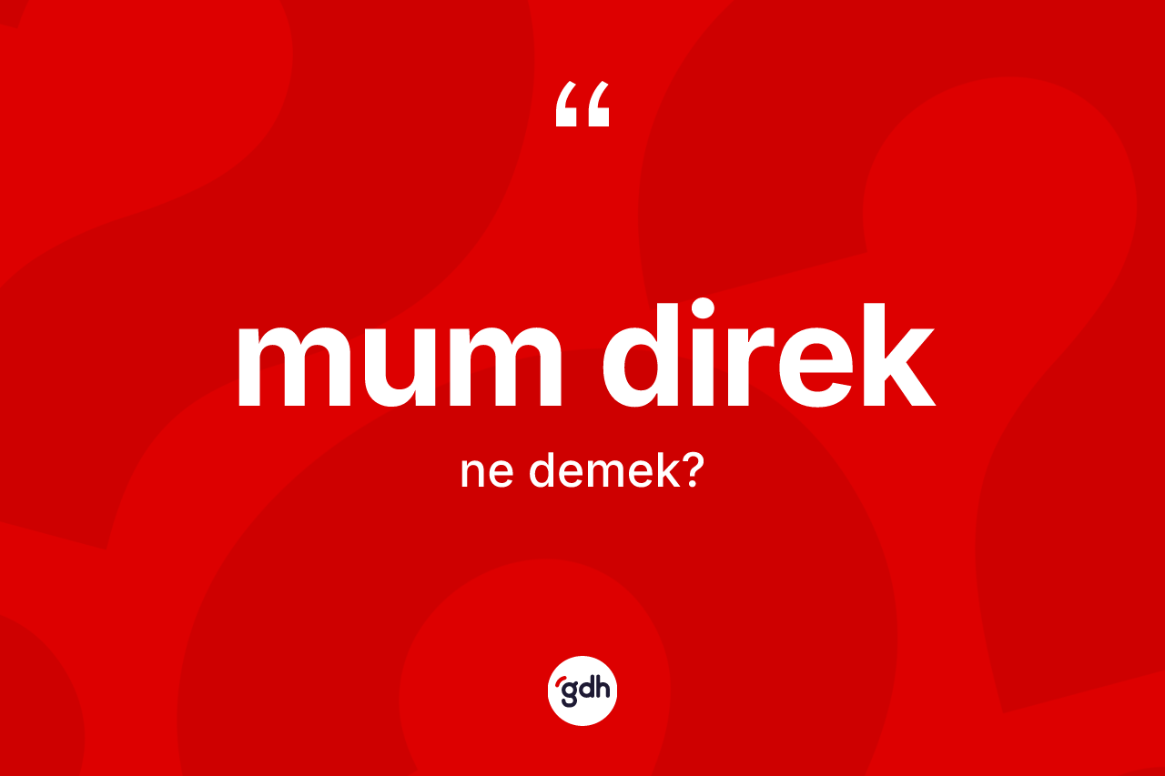 Mum direk kelimesinin tanımı nedir?