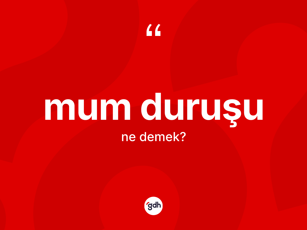 Mum duruşu kelimesinin anlamı nedir? Mum duruşunun sözlükteki anlamı nedir?