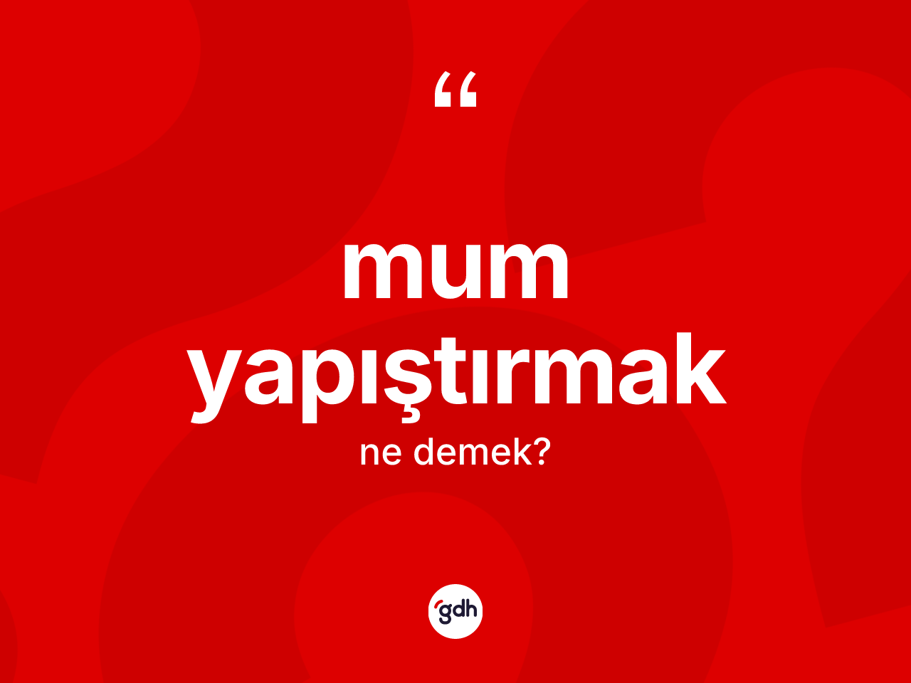 Mum yapıştırmak ifadesinin kısaca tanımı nedir? Mum yapıştırmak ifadesi nerede kullanılır?