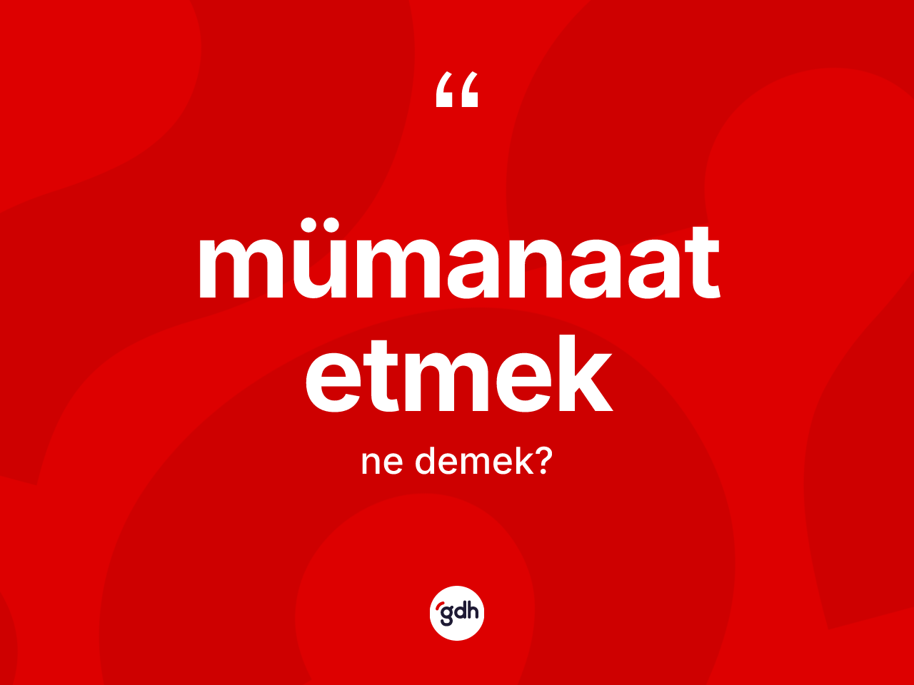 Mümanaat etmek ifadesinin tanımı nedir? Mümanaat etmek ifadesinin TDK'ya göre açıklaması nedir?