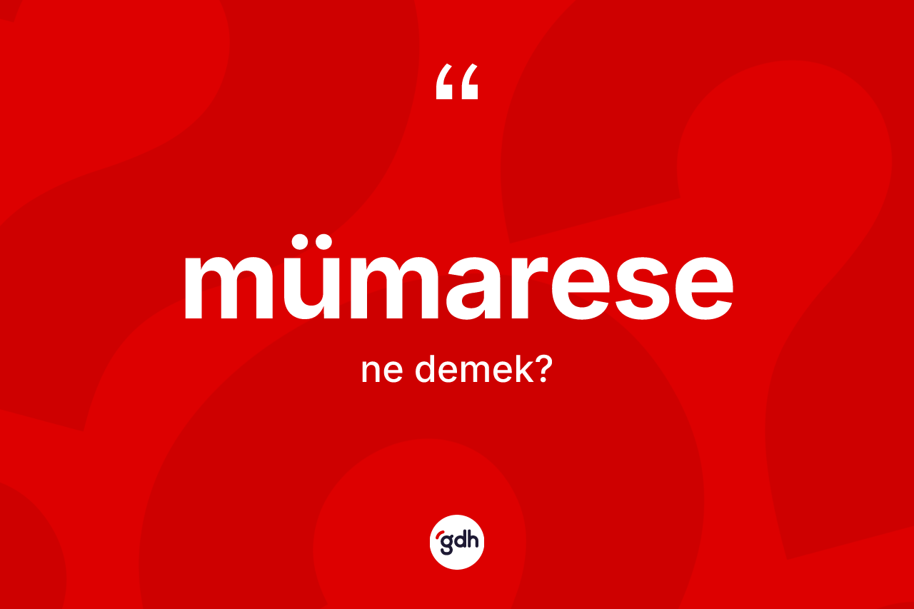 Mümarese nedir? Mümaresenin TDK'ya göre anlamı nedir?