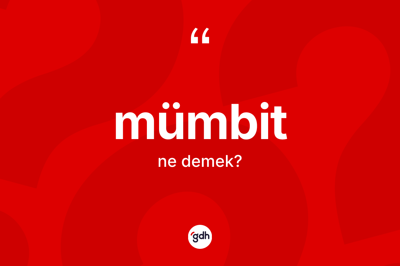 Mümbit kelimesi ne anlama gelir? Mümbitin sözlükteki anlamı nedir?
