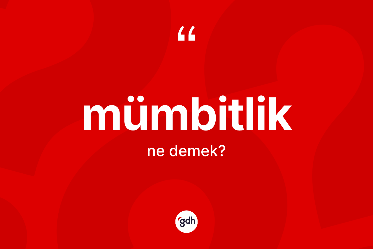 Mümbitlik kelimesi ne anlama gelir? Mümbitliğin TDK'ya göre anlamı nedir?