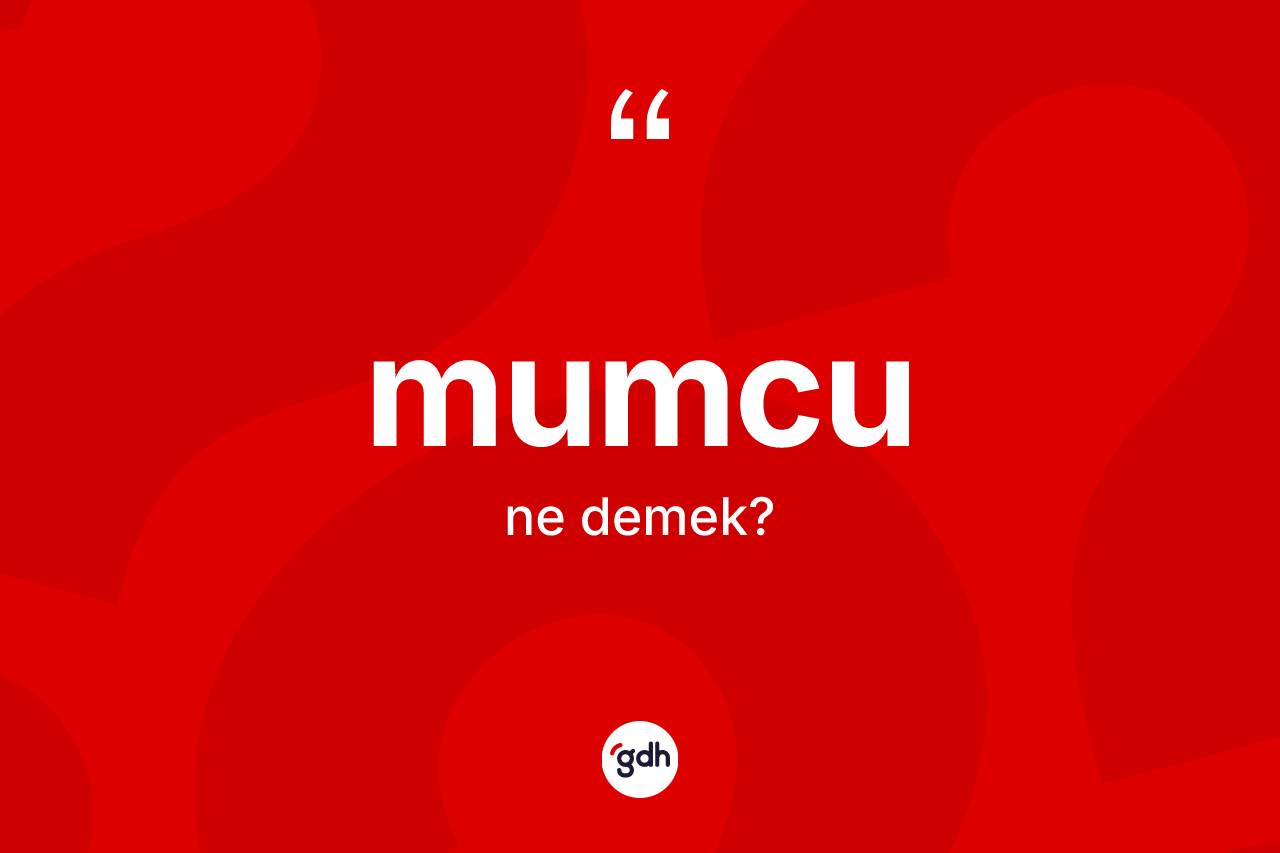 Mumcu kelimesi nedir? Mumcu kelimesinin TDK'ya göre açıklaması nedir?