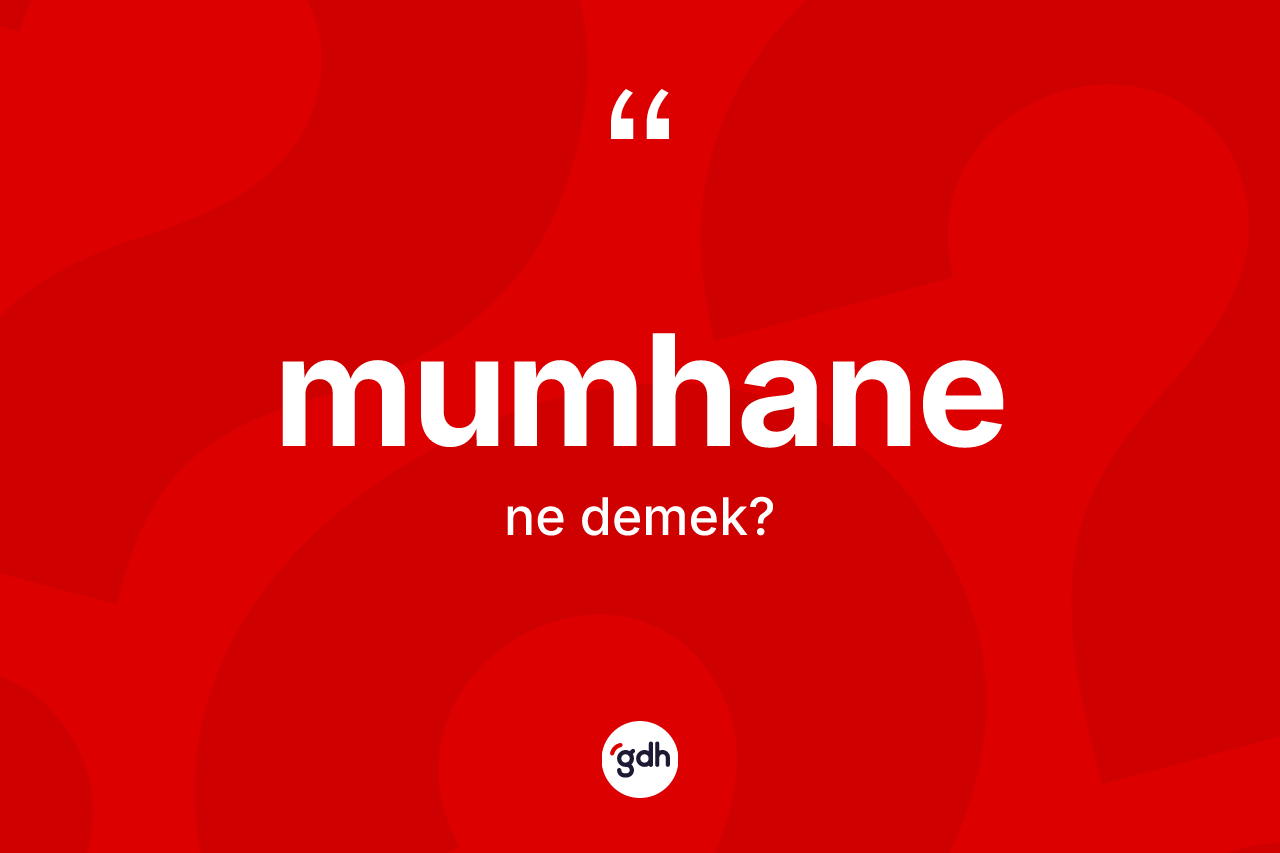 Mumhane kelimesi ne anlama gelir?