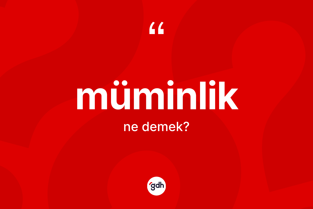 Müminlik kelimesinin anlamı nedir? Müminliğin sözlükteki anlamı nedir?