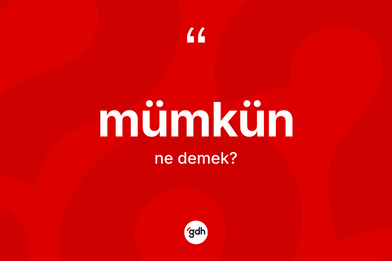 Mümkün kelimesinin anlamı nedir?