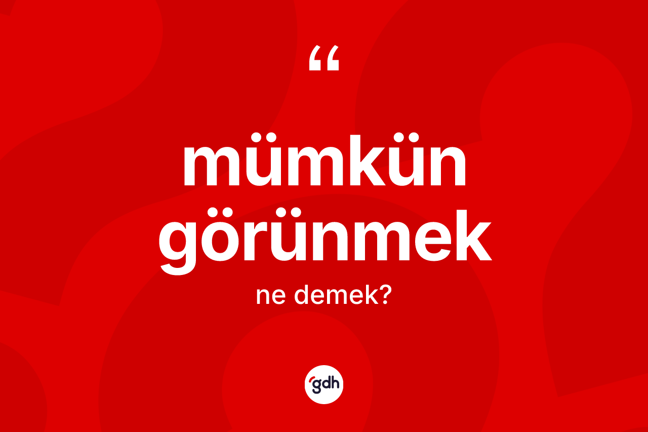 Mümkün görünmek sözü neyi anlatır? Mümkün görünmek sözü hangi durumlarda kullanılır?