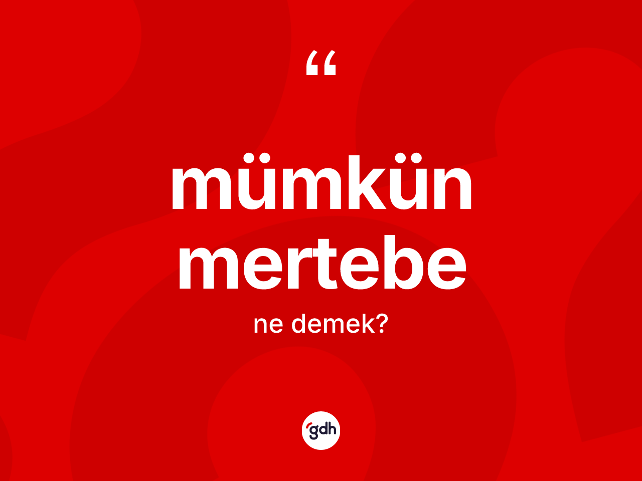Mümkün mertebe nedir? Mümkün mertebenin kısaca tanımı nedir?