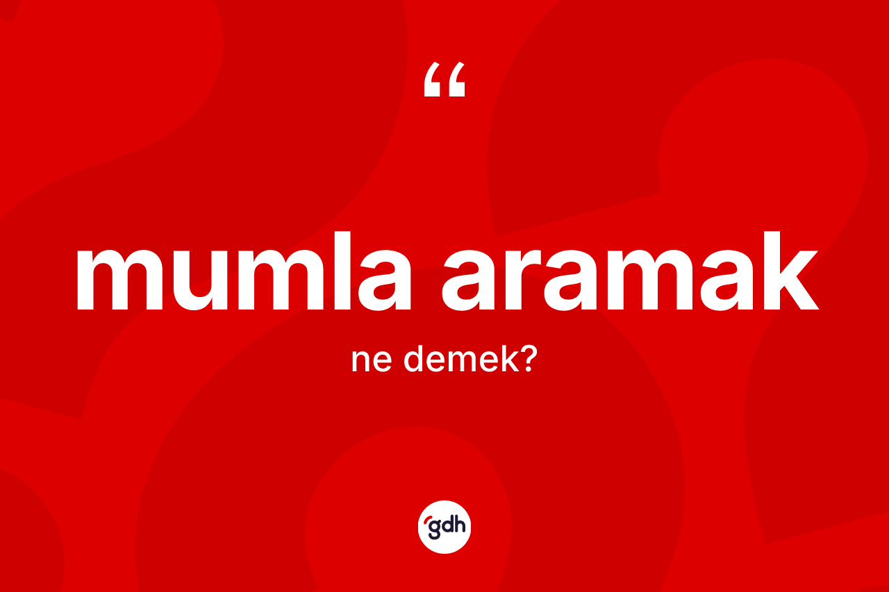 Mumla aramak ifadesinin tanımı nedir?