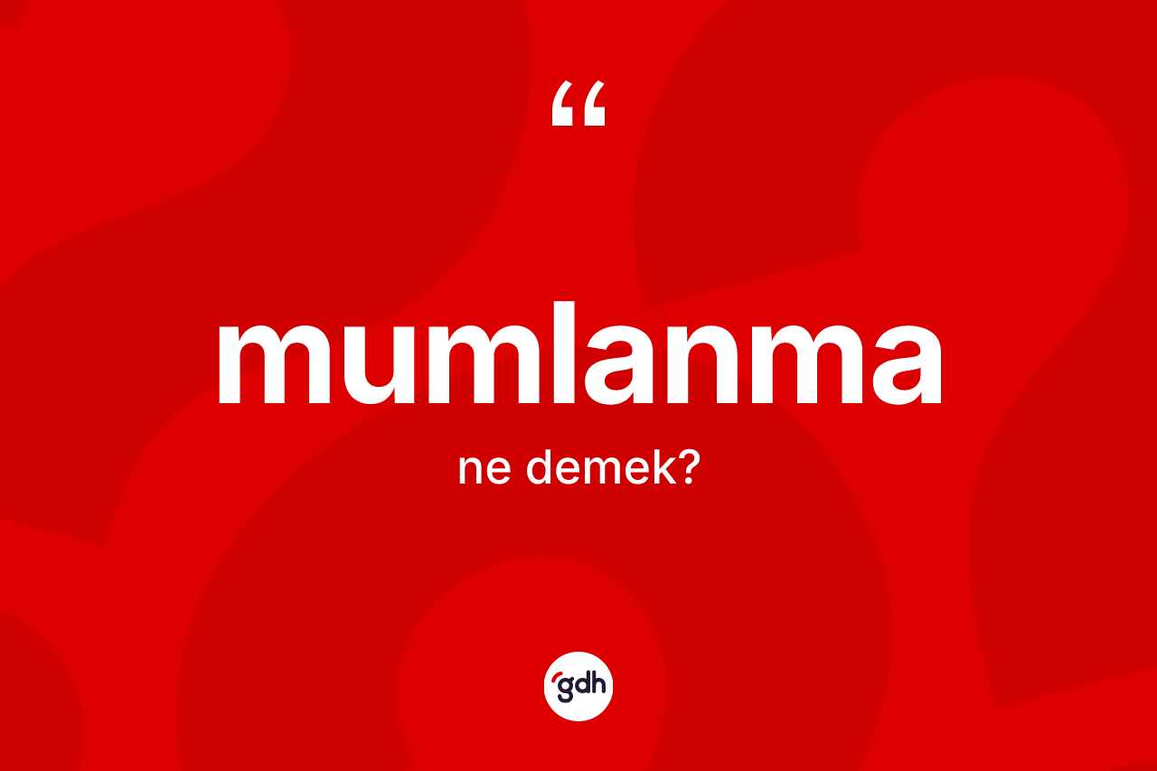 Mumlanma ne demek?