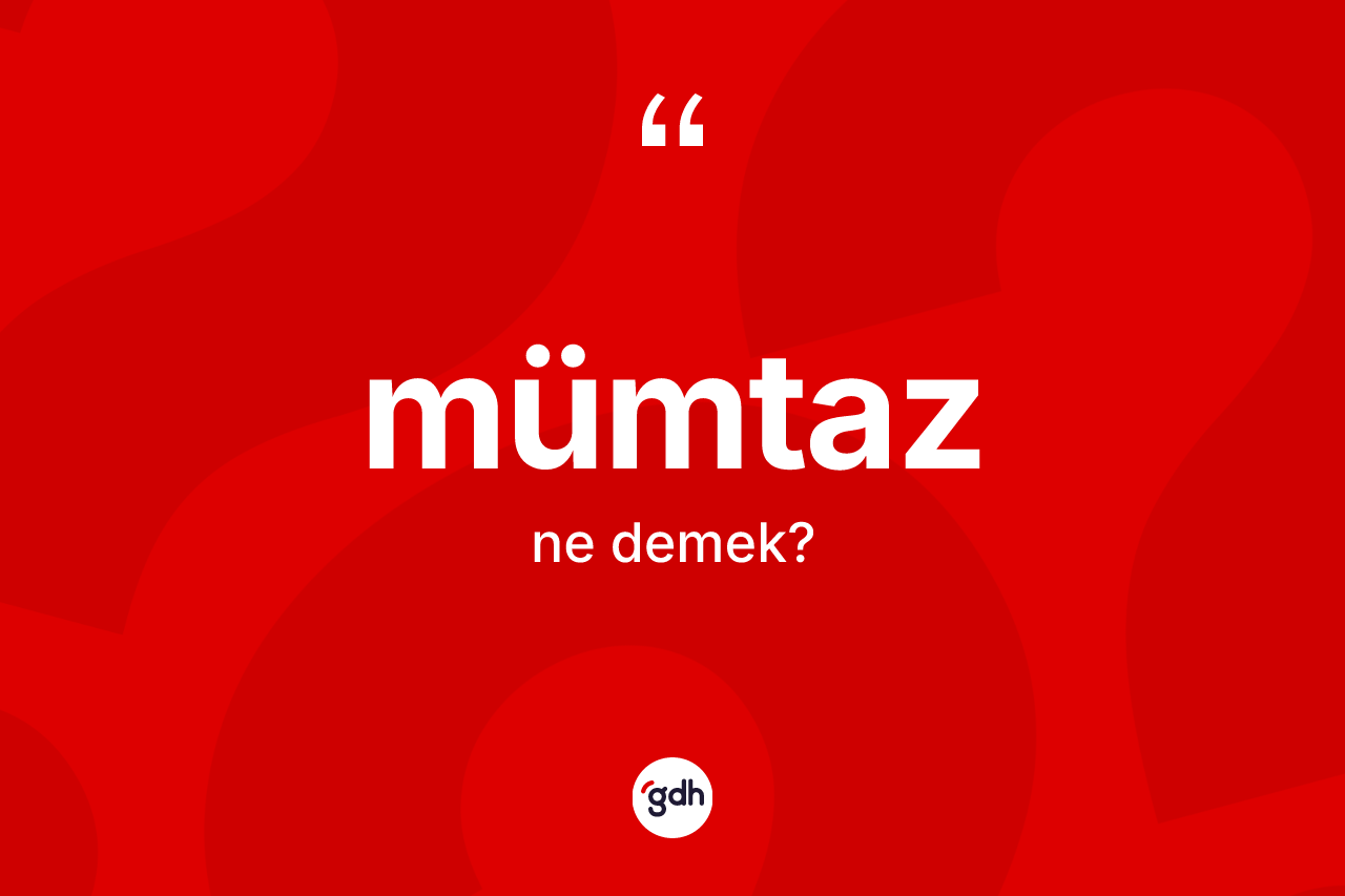 Mümtaz ne anlama gelir? Mümtaz kelimesinin özellikleri nelerdir?