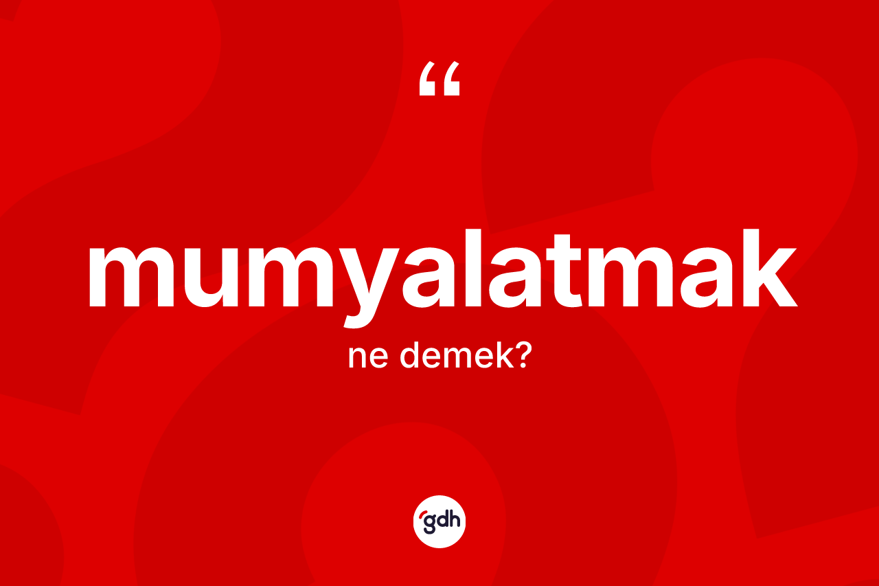 Mumyalatmak kelimesinin anlamı nedir? Mumyalatmak kelimesinin TDK anlamı nedir?