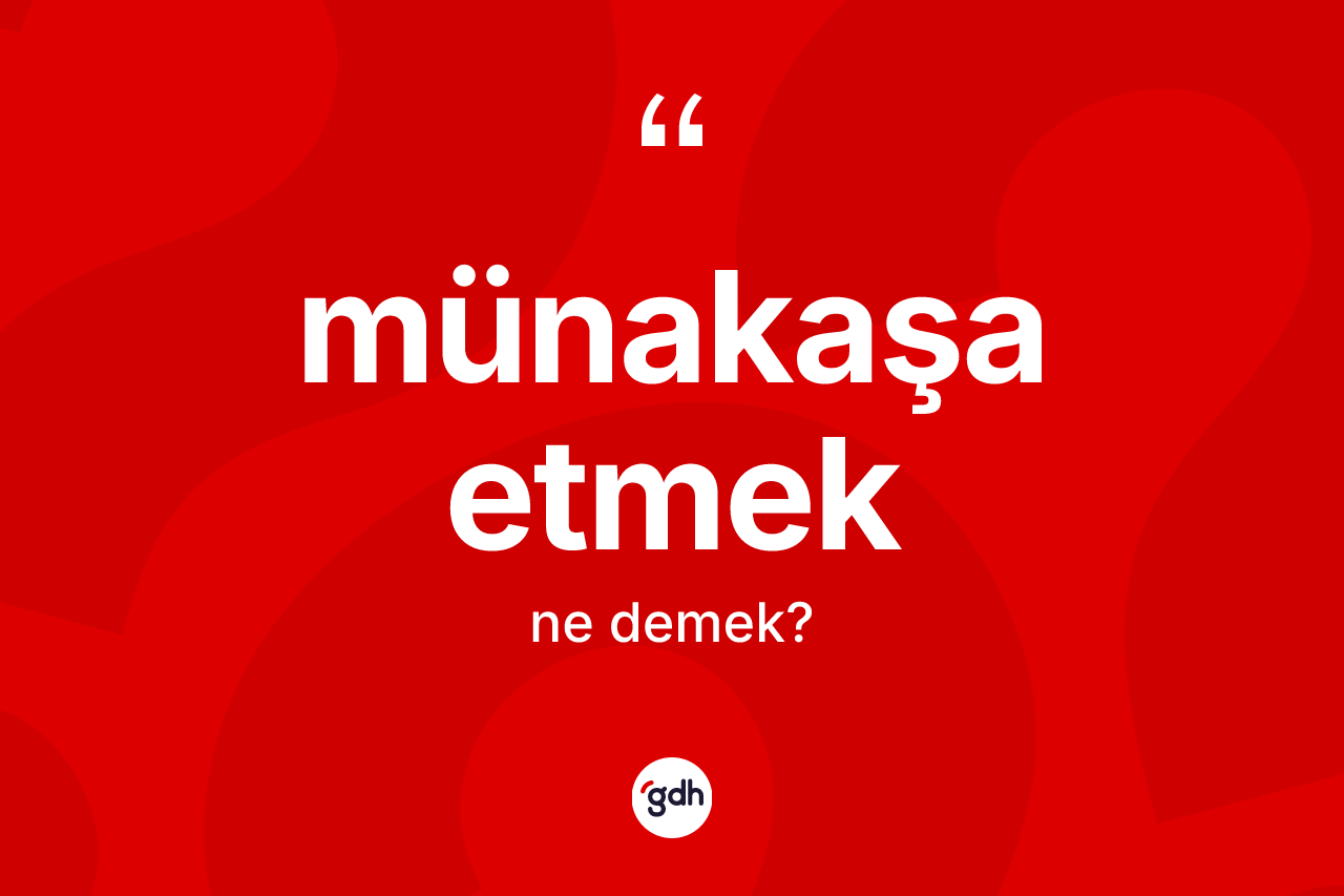 Münakaşa etmek ifadesinin tanımı nedir?