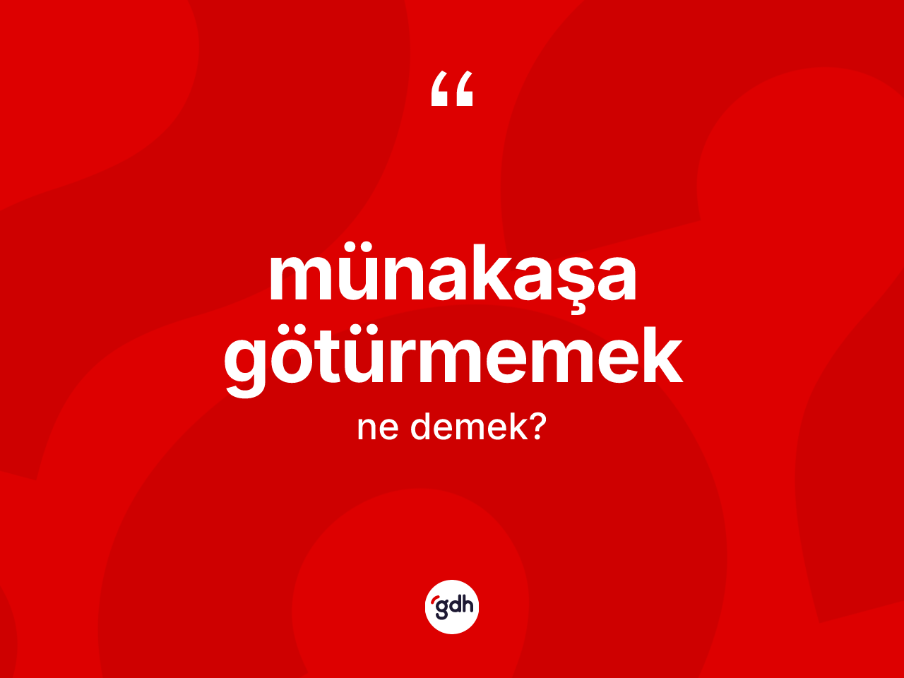 Münakaşa götürmemek ifadesinin anlamı nedir? Münakaşa götürmemek ifadesi hangi durumlarda kullanılır