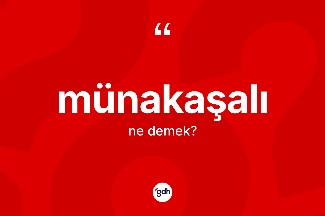 Münakaşalı ne demek? Münakaşalının TDK'ya göre anlamı nedir?