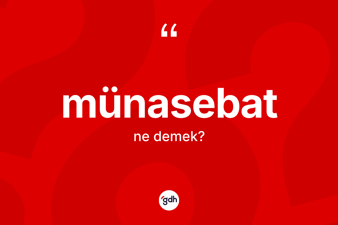Münasebat kelimesi ne anlama gelir? Münasebat kelimesinin TDK'ya göre açıklaması nedir?