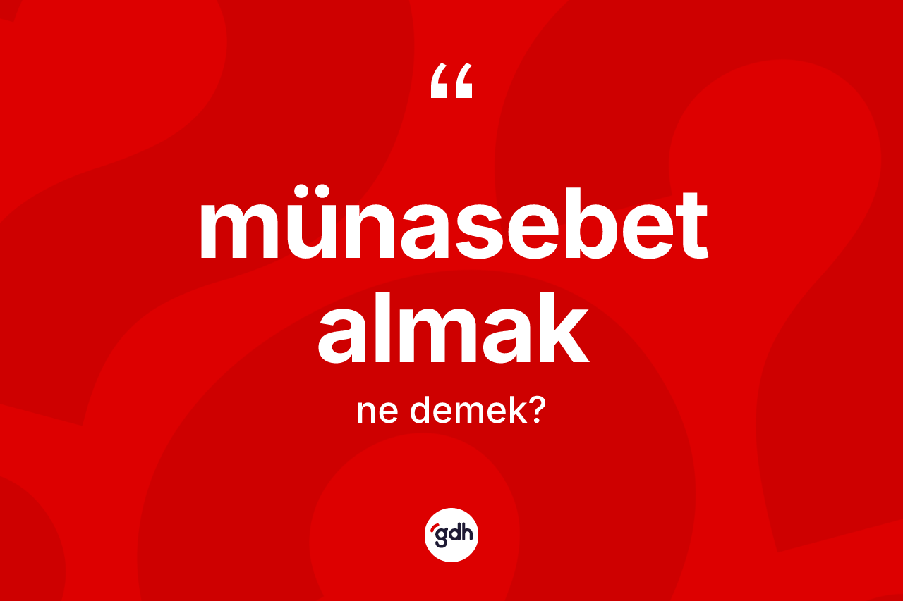 Münasebet almak ifadesinin kısaca anlamı nedir?