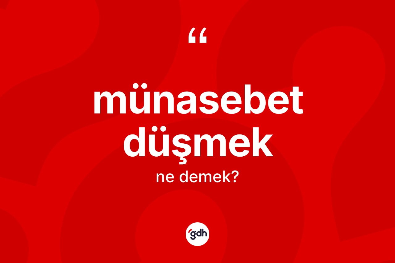 Münasebet düşmek ifadesinin anlamı nedir?