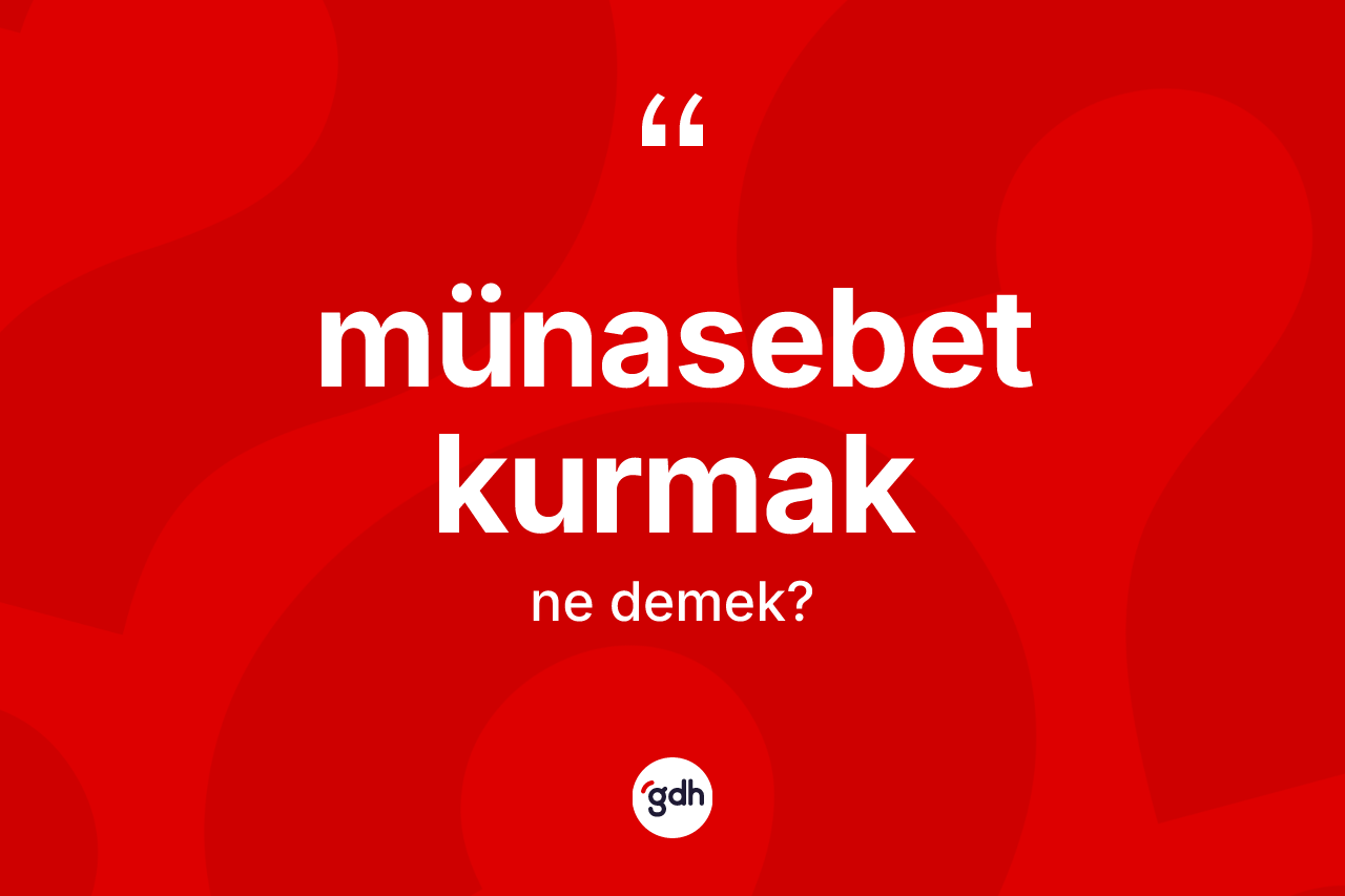 Münasebet kurmak ifadesinin sözlükteki anlamı nedir? Münasebet kurmak ifadesi nerede kullanılır?