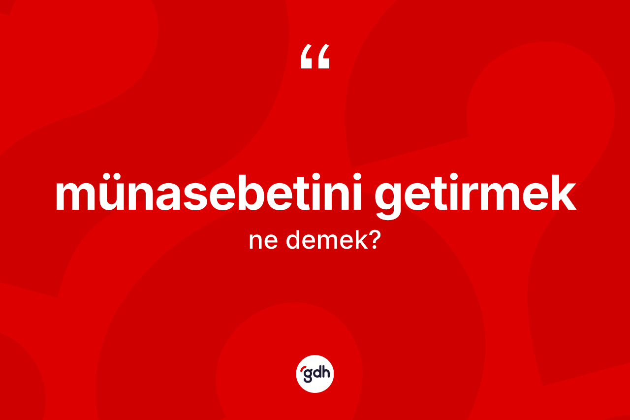 Münasebetini getirmek deyimi ne anlama gelir?