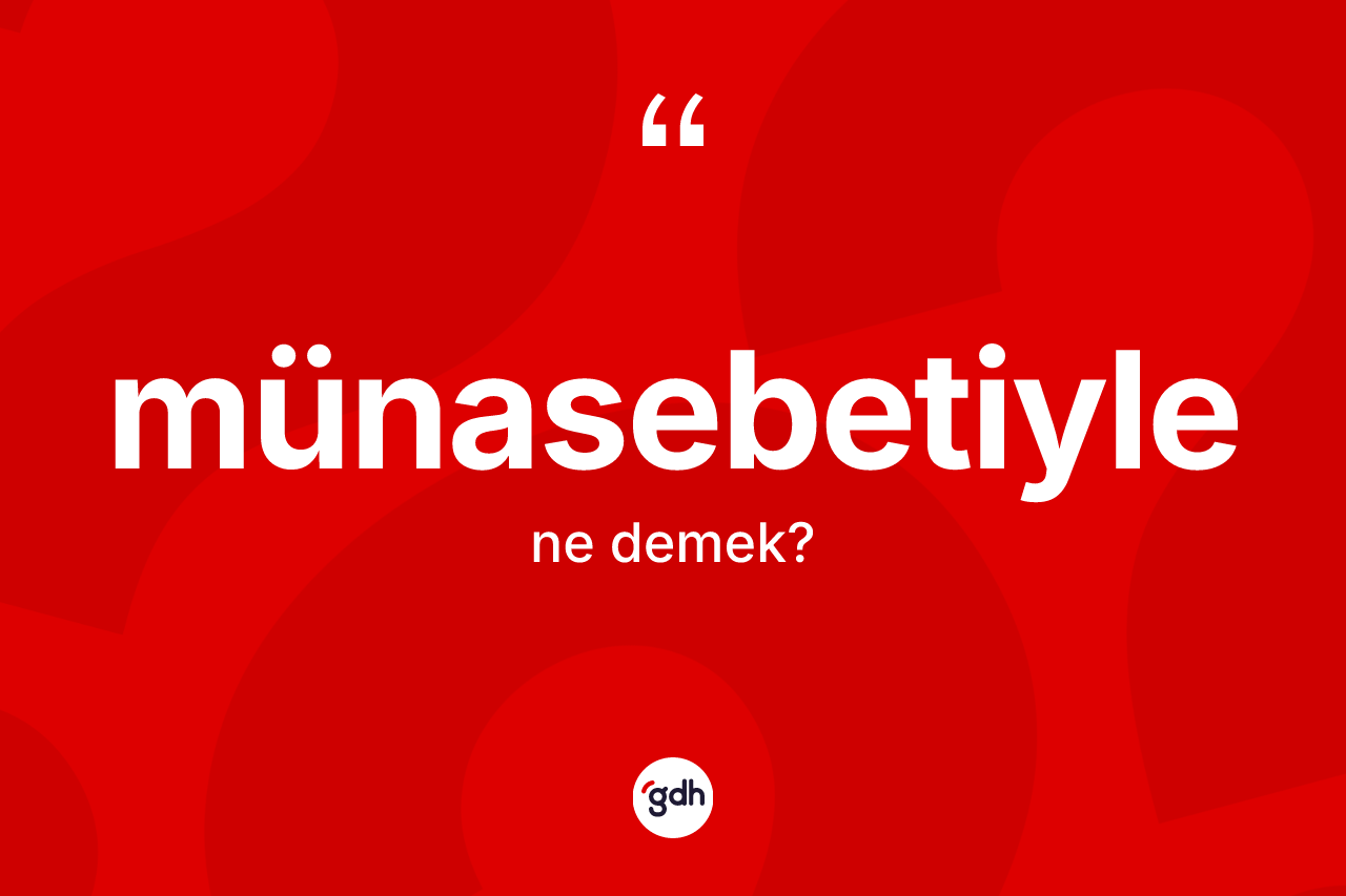 Münasebetiyle kelimesi ne demek? Münasebetiylenin TDK'ya göre anlamı nedir?