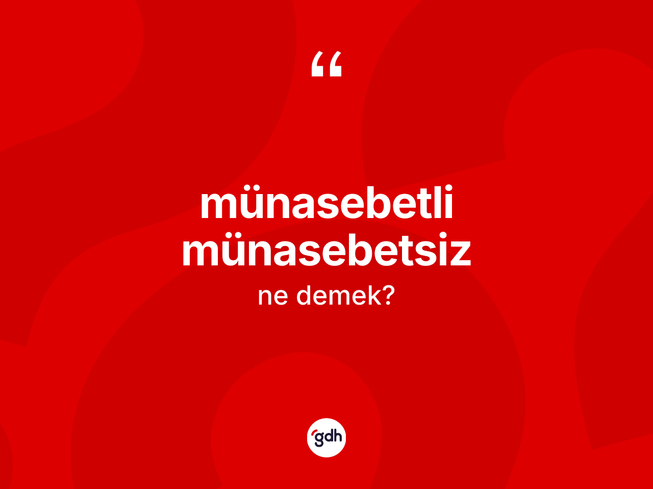 Münasebetli münasebetsiz kelimesi ne anlama gelir? Münasebetli münasebetsizin TDK'ya göre anlamı nedir?
