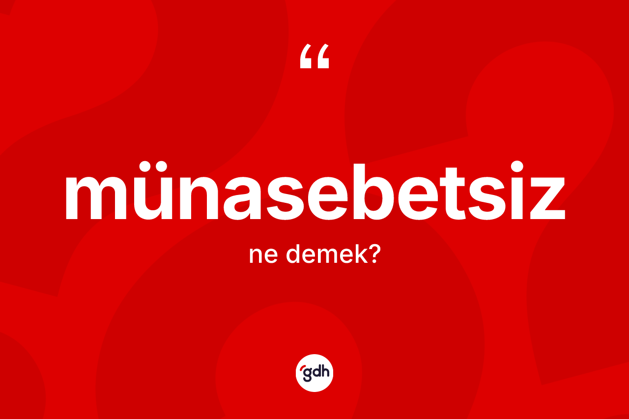 Münasebetsiz kelimesinin anlamı nedir? Münasebetsizin TDK'ya göre anlamı nedir?