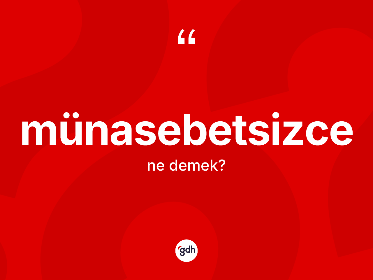 Münasebetsizce kelimesi ne anlama gelir? Münasebetsizcenin halk arasındaki kullanımı nasıldır?