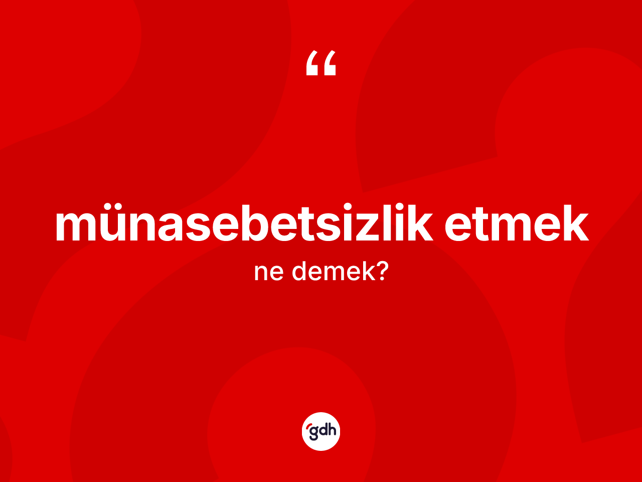 Münasebetsizlik etmek sözü ne demek? Münasebetsizlik etmek ifadesinin TDK'ya göre anlamı nedir?