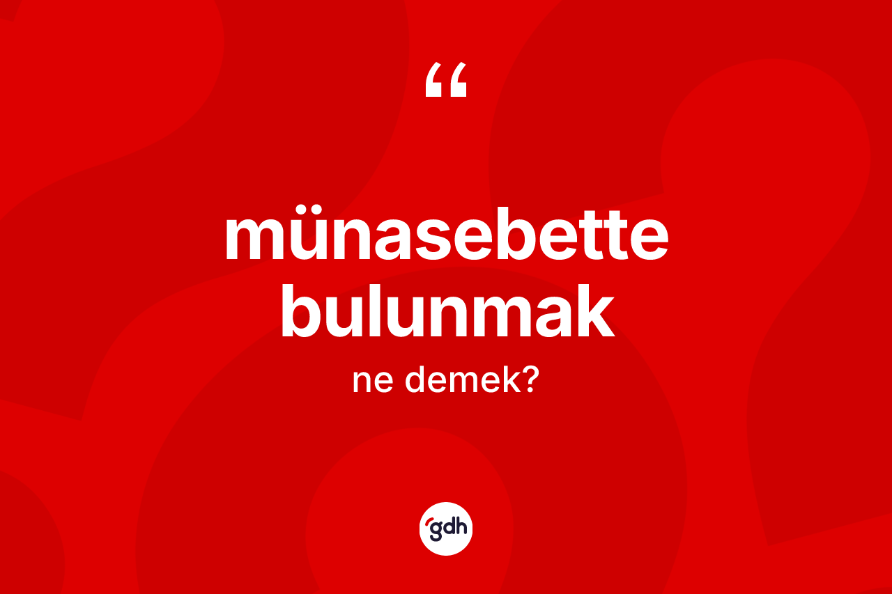 Münasebette bulunmak ne demek? Münasebette bulunmak ifadesinin TDK'ya göre açıklaması nedir?