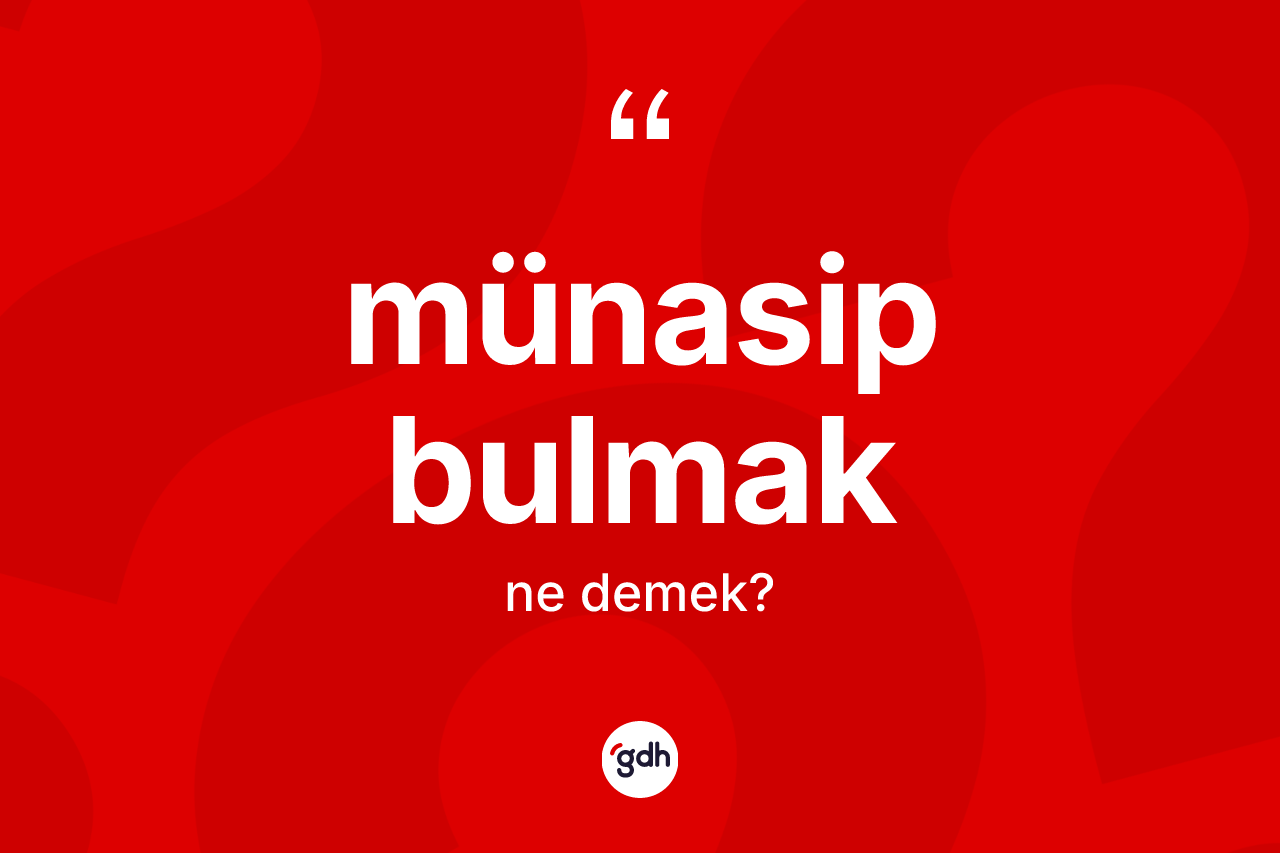 Münasip bulmak ifadesinin kısaca anlamı nedir? Münasip bulmak sözü hangi durumlarda kullanılır?