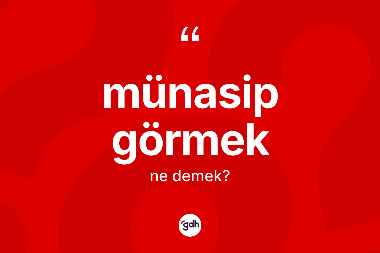 Münasip görmek nedir?