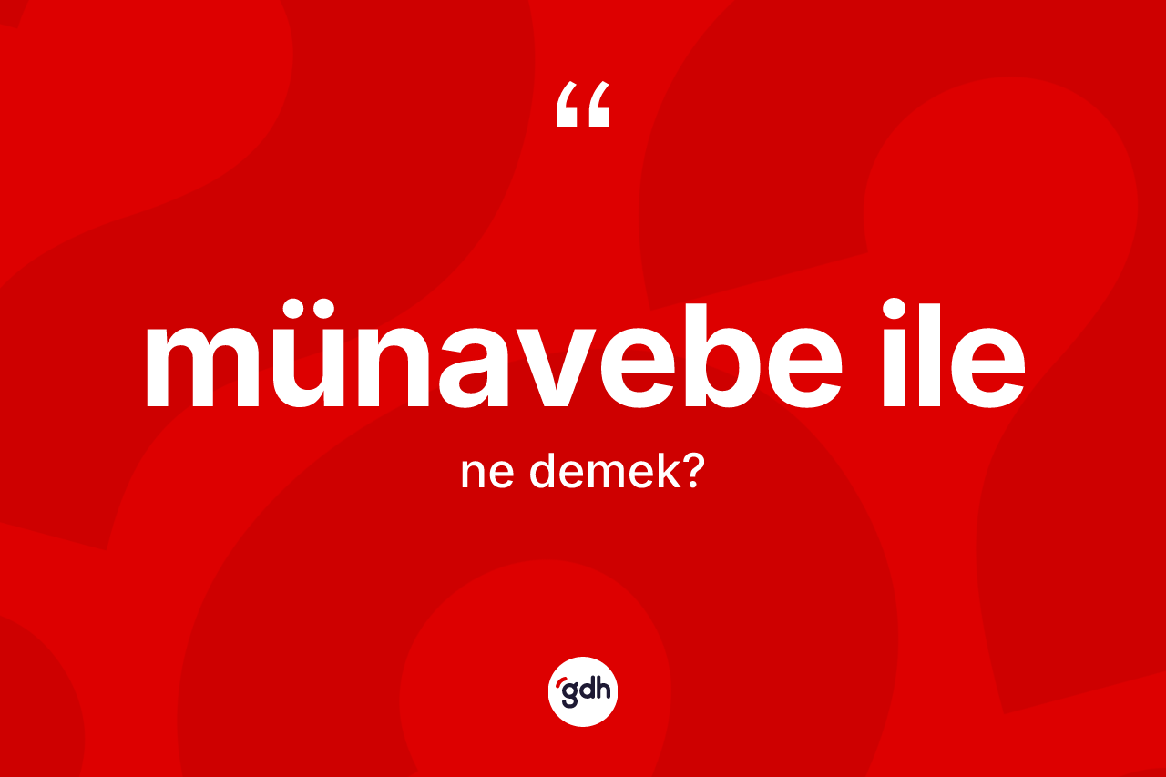 Münavebe ile ifadesinin kısaca anlamı nedir? Münavebe ile sözünün TDK'ya göre anlamı nedir?