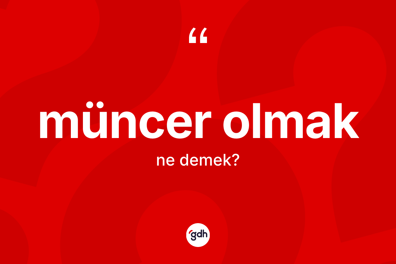 Müncer olmak sözü ne demek?