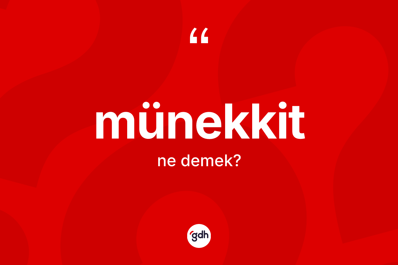 Münekkit kelimesi ne anlama gelir? Münekkidin halk arasındaki kullanımı nasıldır?