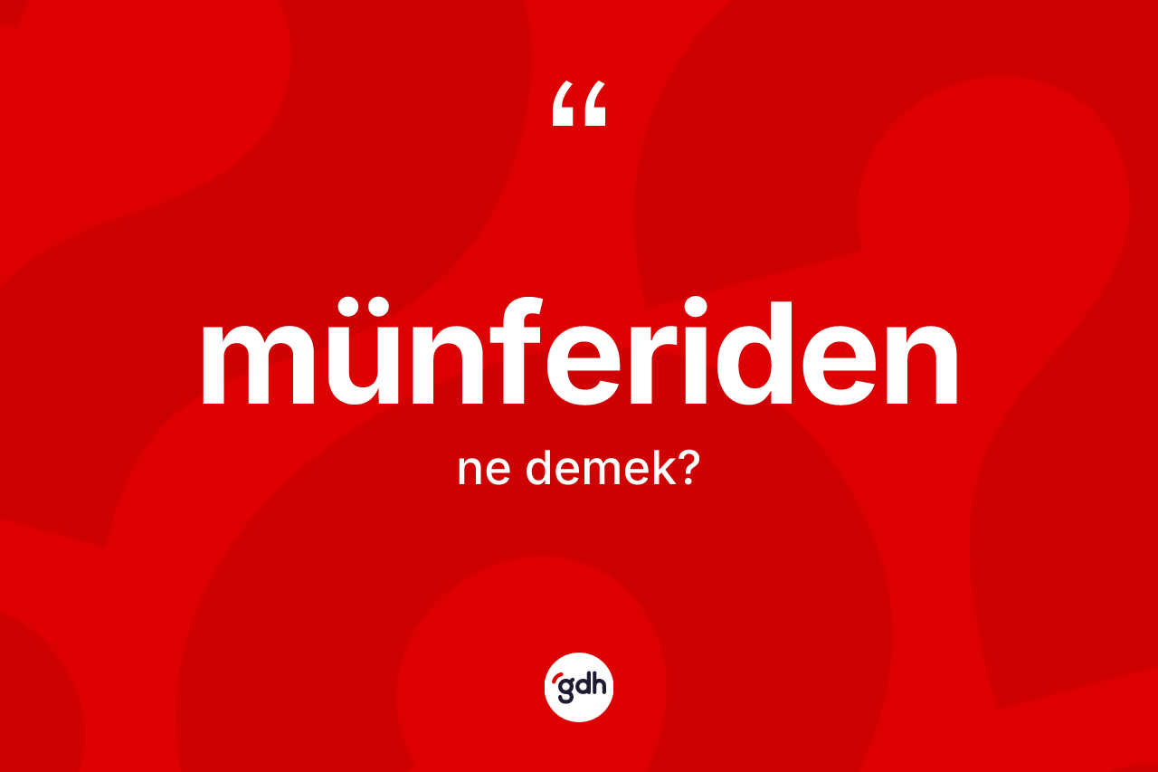 Münferiden ne demek?