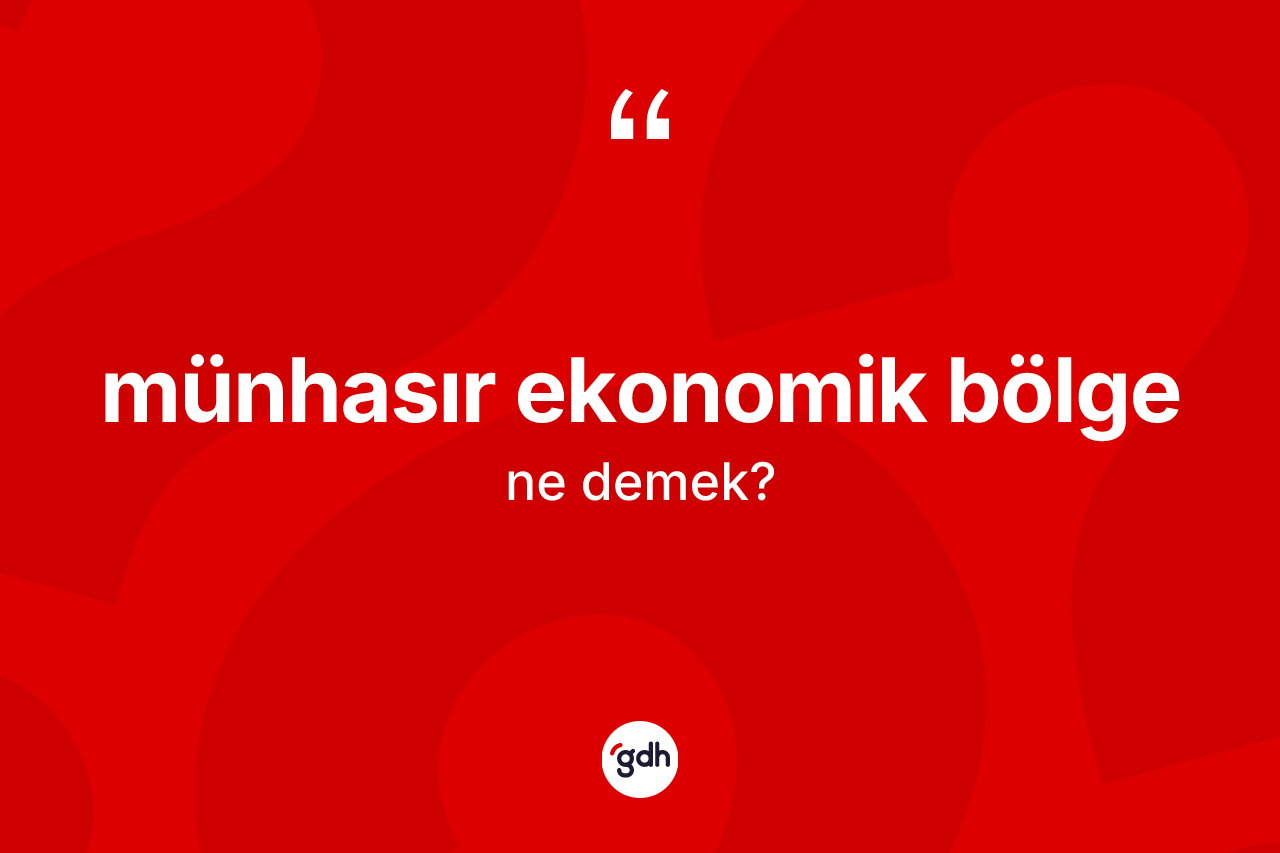 Münhasır ekonomik bölge  kelimesinin tanımı nedir? Münhasır ekonomik bölge  kelimesinin TDK anlamı nedir?