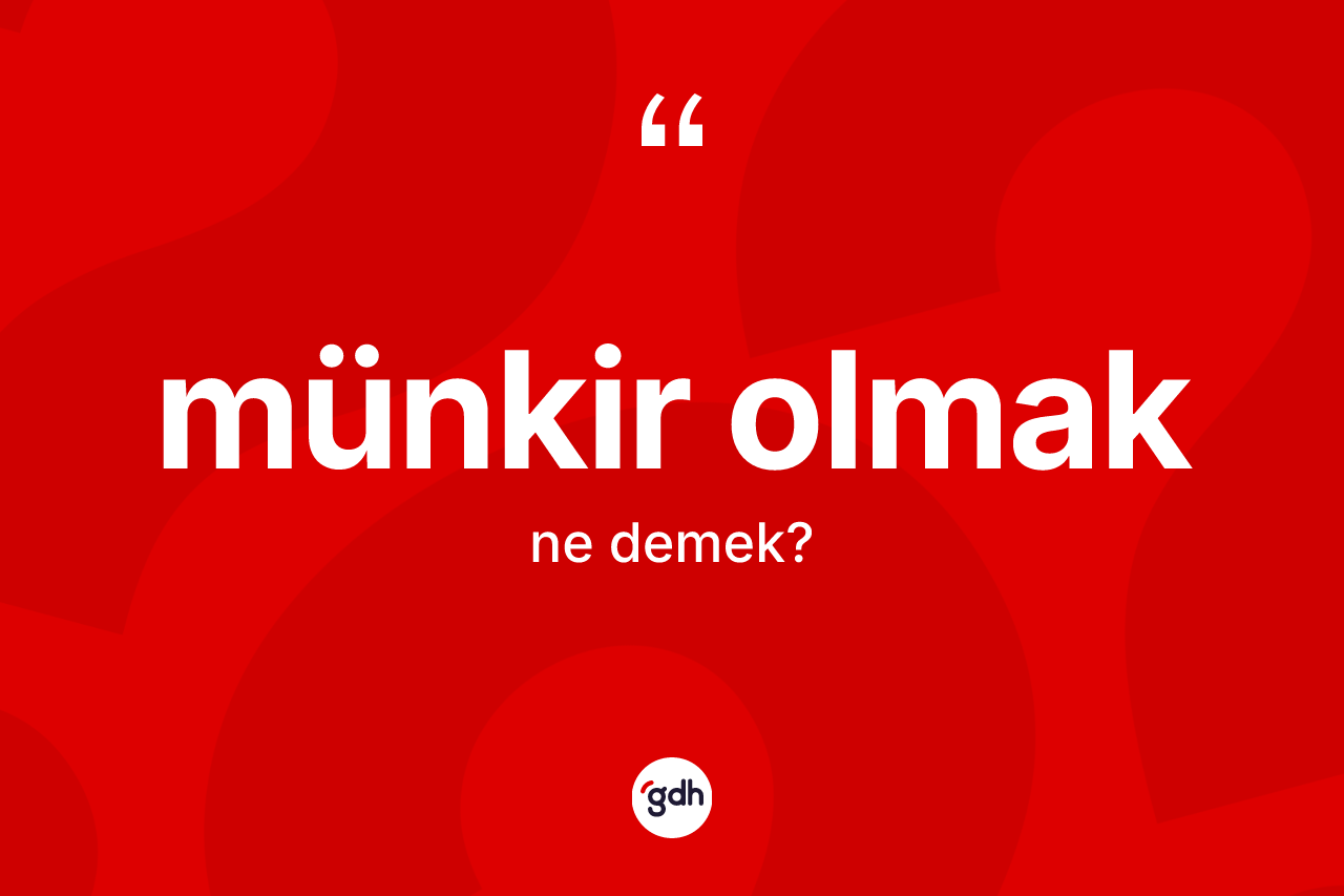 Münkir olmak ifadesinin tanımı nedir? Münkir olmak sözünün TDK anlamı nedir?