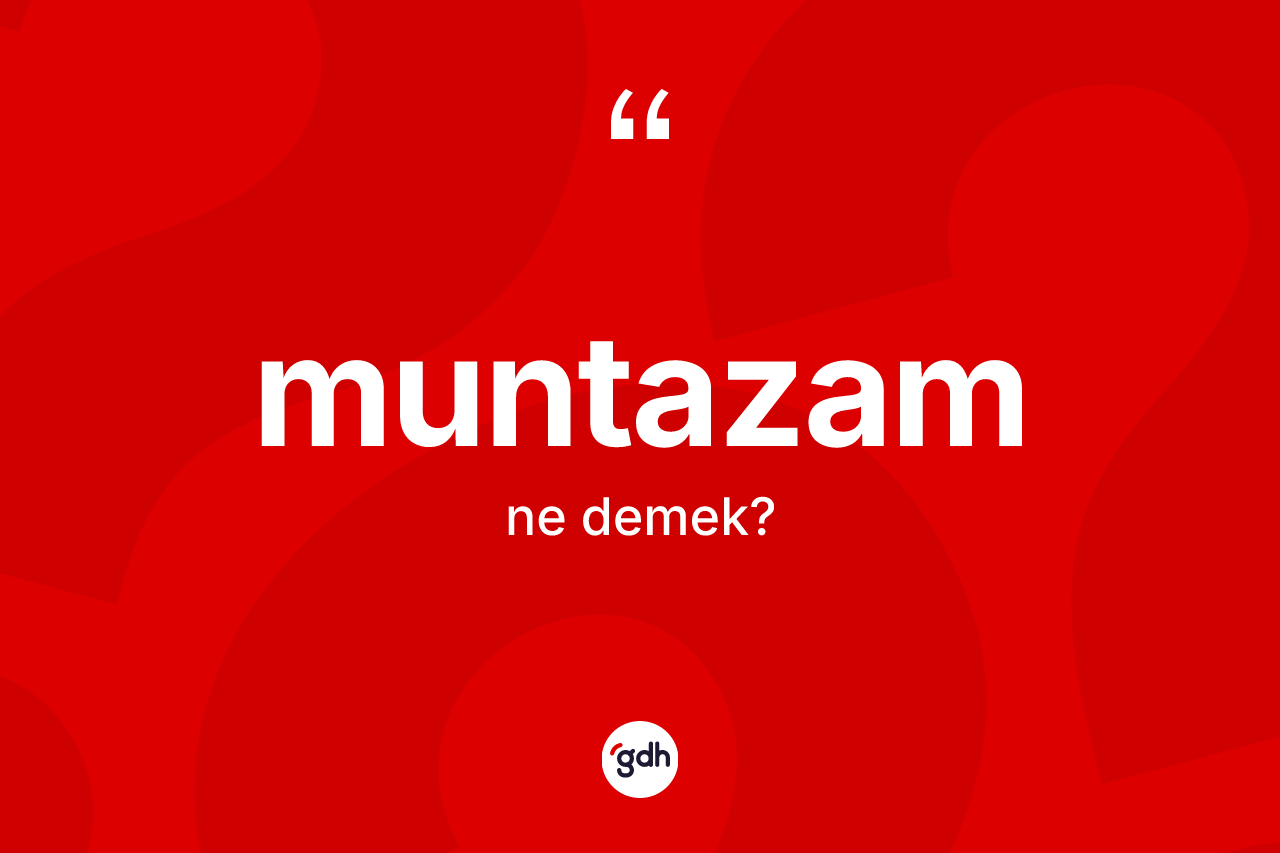 Muntazam kelimesi ne anlama gelir? Muntazamın kısaca tanımı nedir?